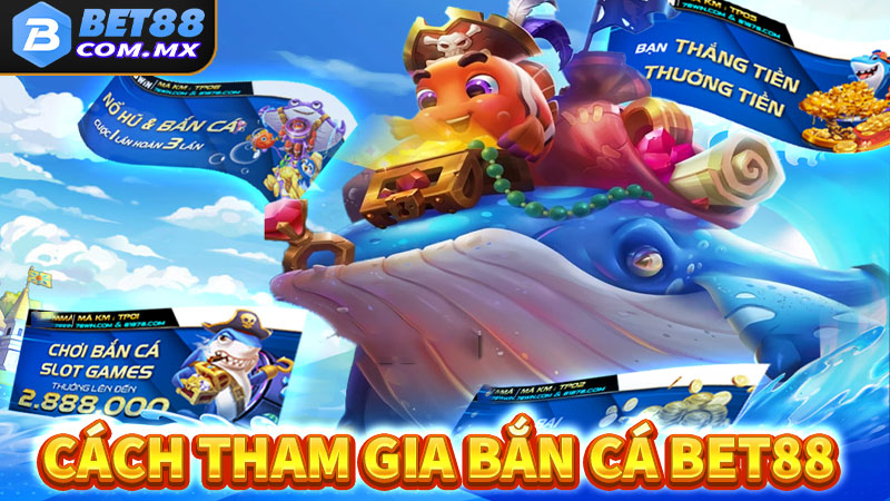 Hướng dẫn cách tham gia bắn cá bet88 từ A-Z